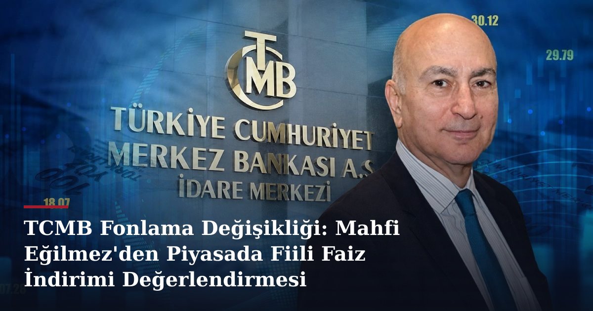 TCMB Fonlama Değişikliği: Mahfi Eğilmez'den Piyasada Fiili Faiz İndirimi Değerlendirmesi