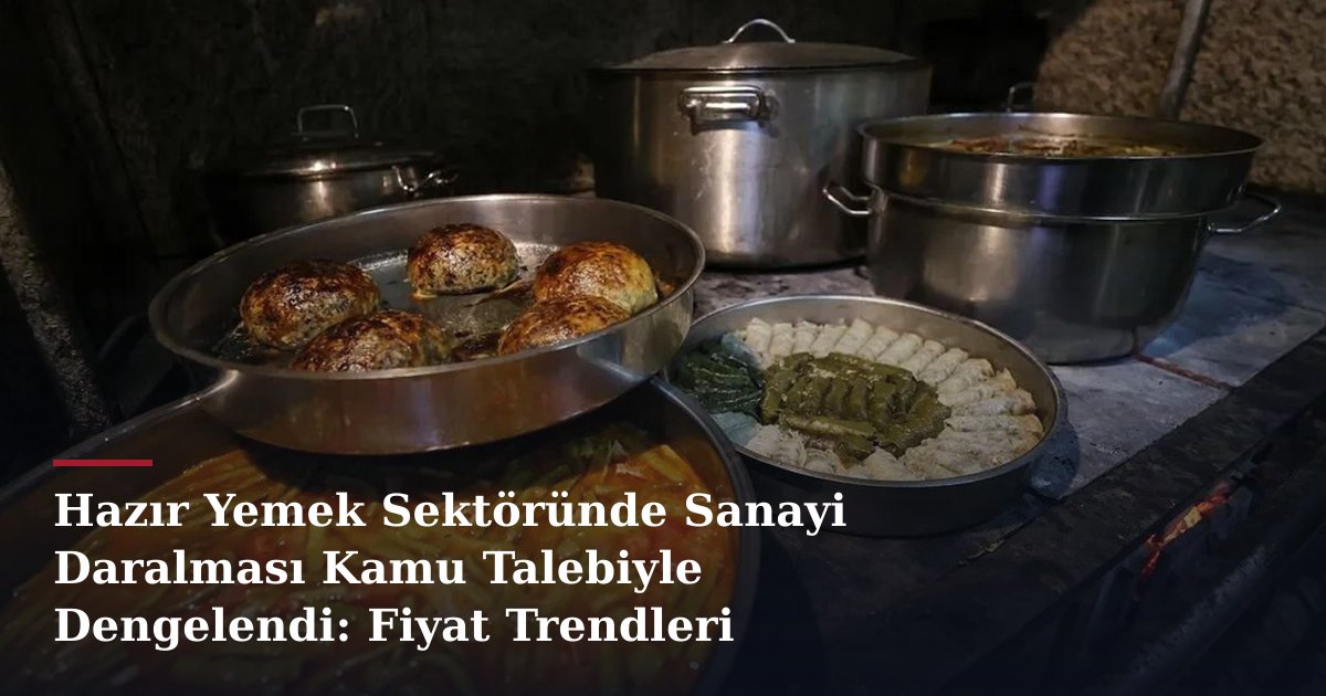 Hazır Yemek Sektöründe Sanayi Daralması Kamu Talebiyle Dengelendi: Fiyat Trendleri
