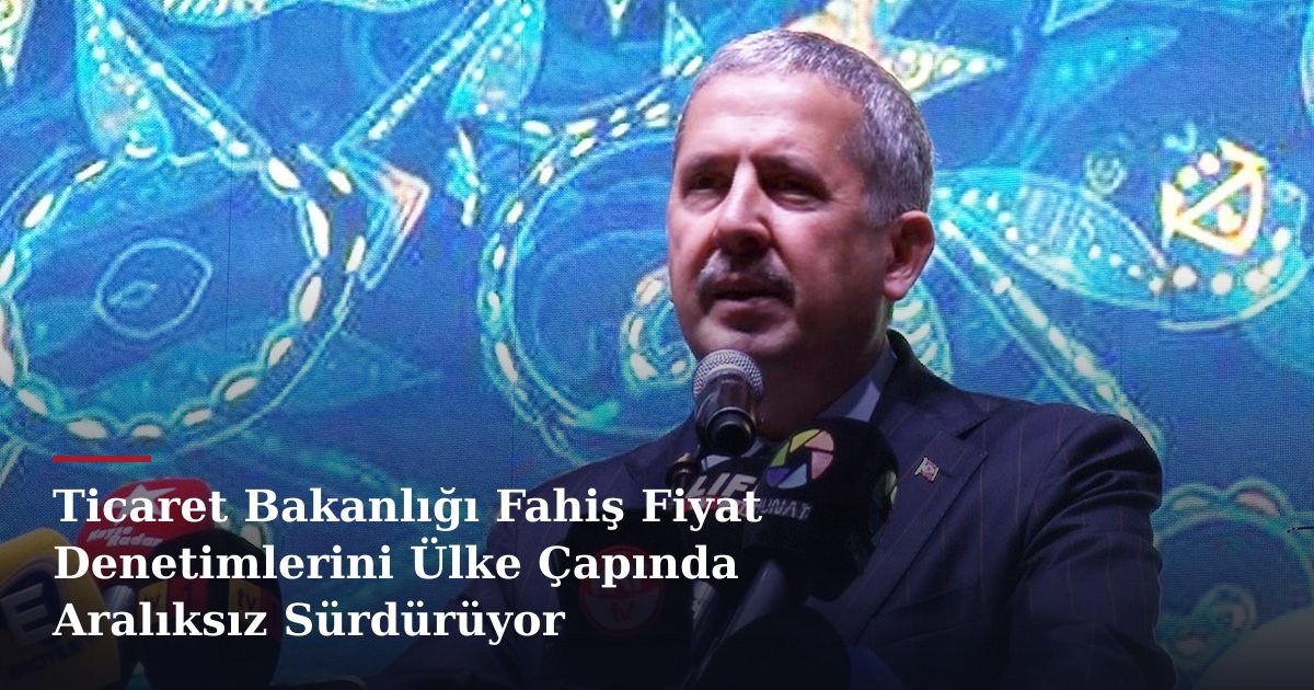 Ticaret Bakanlığı Fahiş Fiyat Denetimlerini Ülke Çapında Aralıksız Sürdürüyor