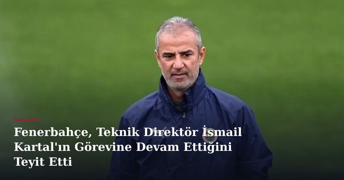 Fenerbahçe, Teknik Direktör İsmail Kartal'ın Görevine Devam Ettiğini Teyit Etti