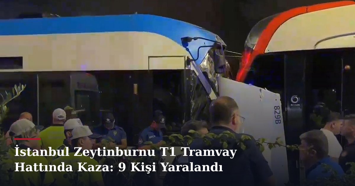 İstanbul Zeytinburnu T1 Tramvay Hattında Kaza: 9 Kişi Yaralandı