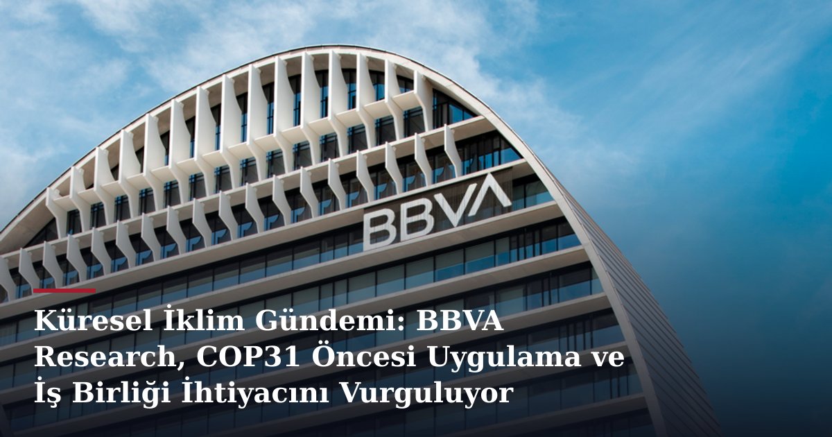 Küresel İklim Gündemi: BBVA Research, COP31 Öncesi Uygulama ve İş Birliği İhtiyacını Vurguluyor