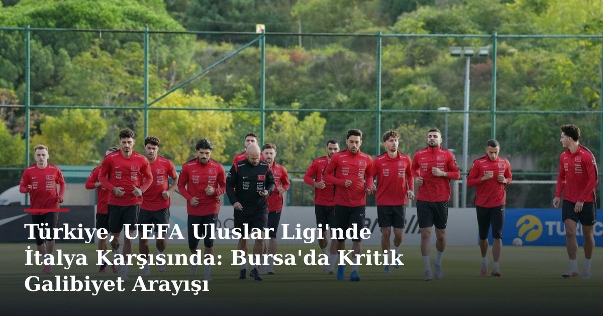 Türkiye, UEFA Uluslar Ligi'nde İtalya Karşısında: Bursa'da Kritik Galibiyet Arayışı