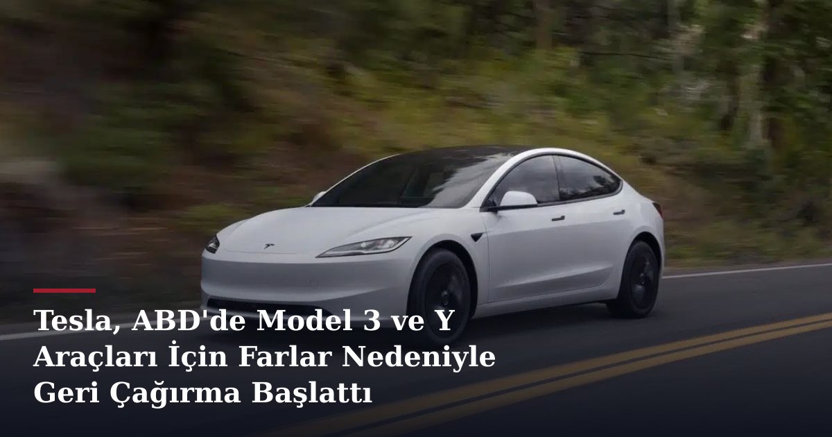 Tesla, ABD'de Model 3 ve Y Araçları İçin Farlar Nedeniyle Geri Çağırma Başlattı