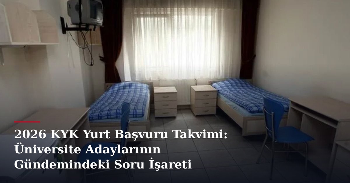 2026 KYK Yurt Başvuru Takvimi: Üniversite Adaylarının Gündemindeki Soru İşareti