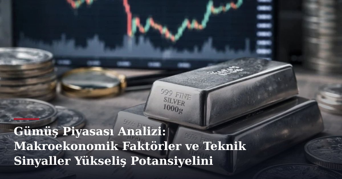 Gümüş Piyasası Analizi: Makroekonomik Faktörler ve Teknik Sinyaller Yükseliş Potansiyelini İşaret Ediyor