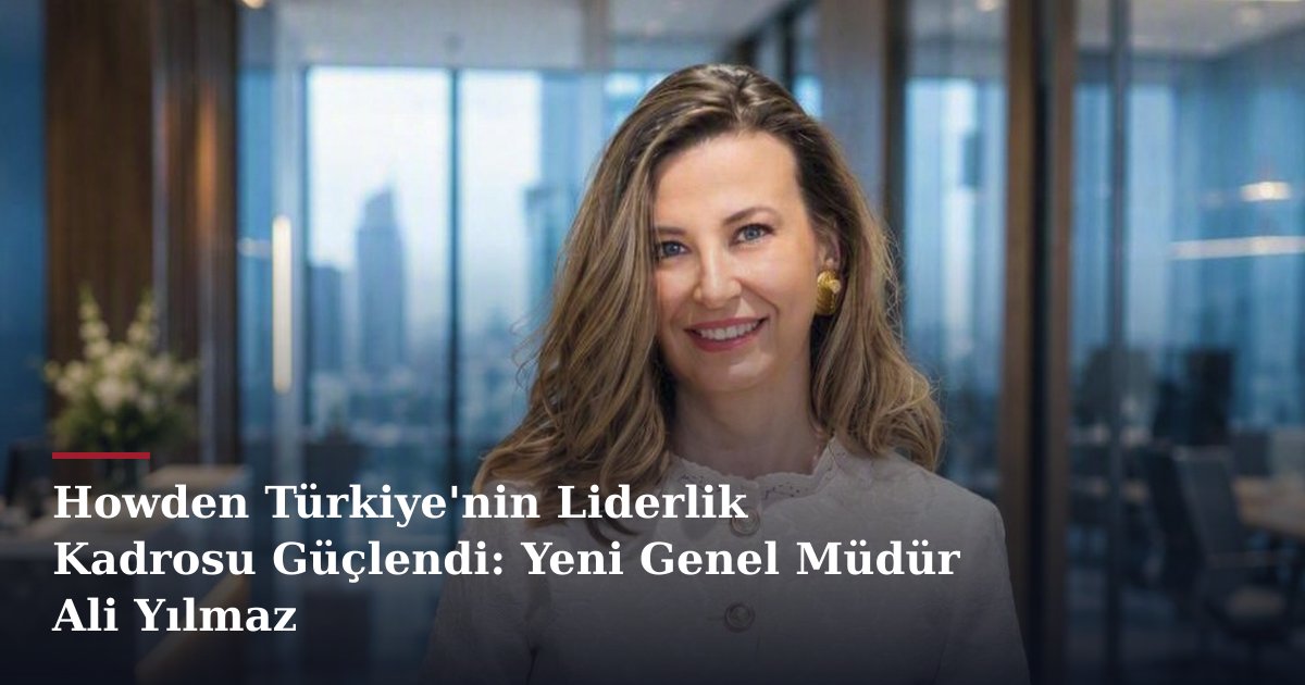 Howden Türkiye'nin Liderlik Kadrosu Güçlendi: Yeni Genel Müdür Ali Yılmaz