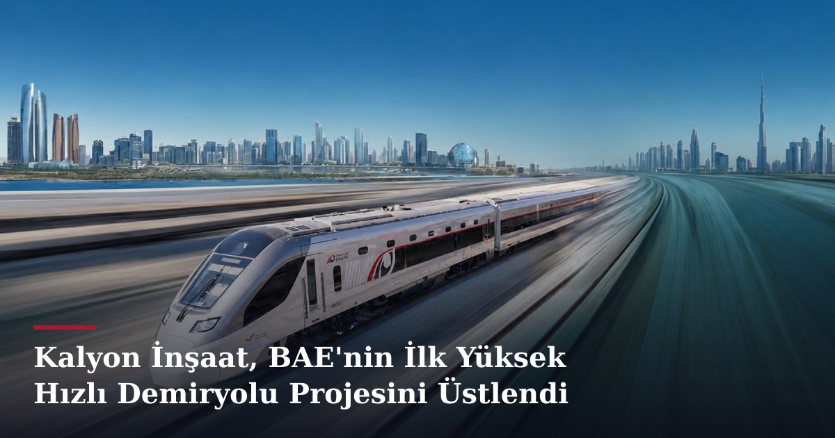 Kalyon İnşaat, BAE'nin İlk Yüksek Hızlı Demiryolu Projesini Üstlendi