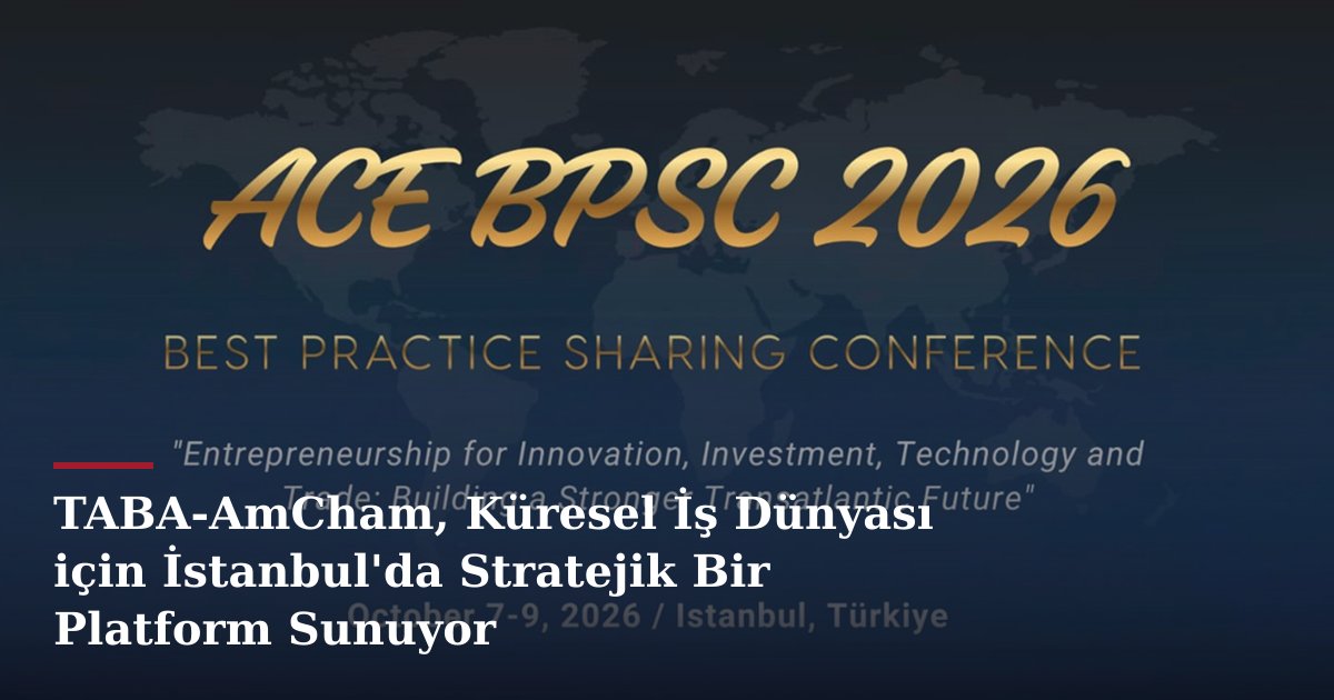 TABA-AmCham, Küresel İş Dünyası için İstanbul'da Stratejik Bir Platform Sunuyor