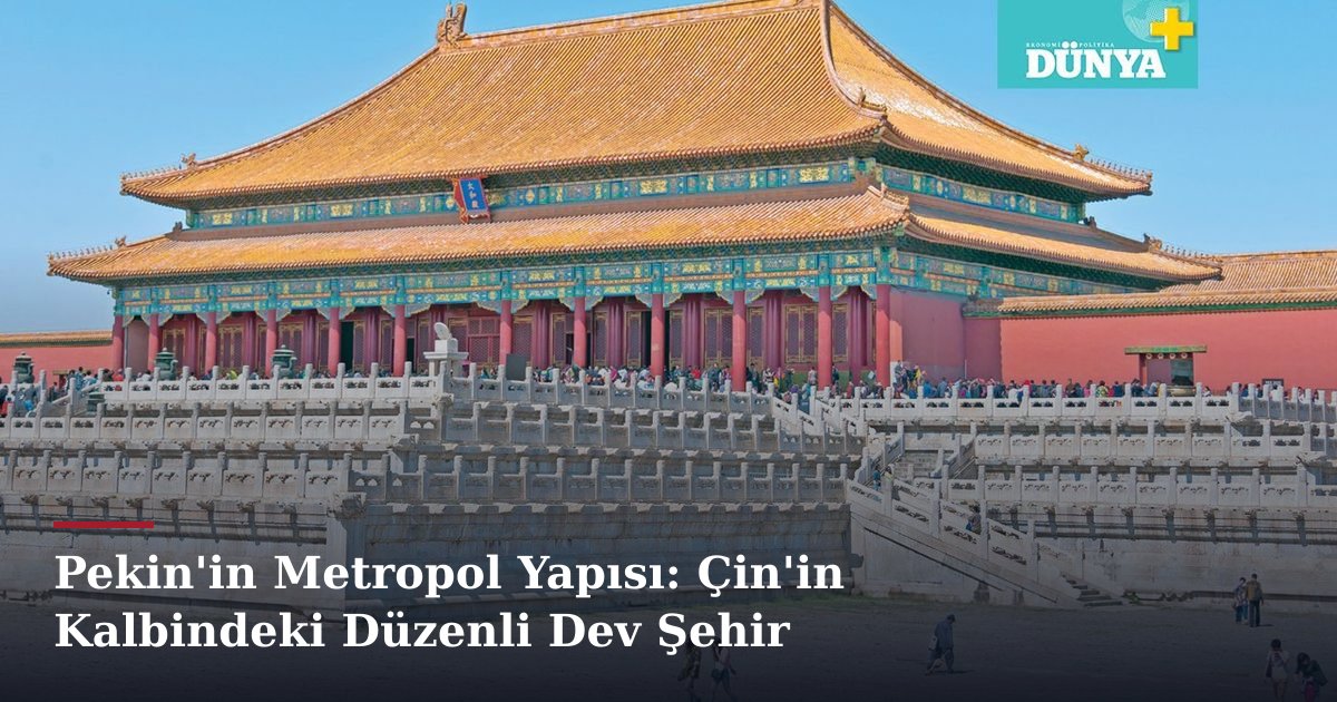 Pekin'in Metropol Yapısı: Çin'in Kalbindeki Düzenli Dev Şehir
