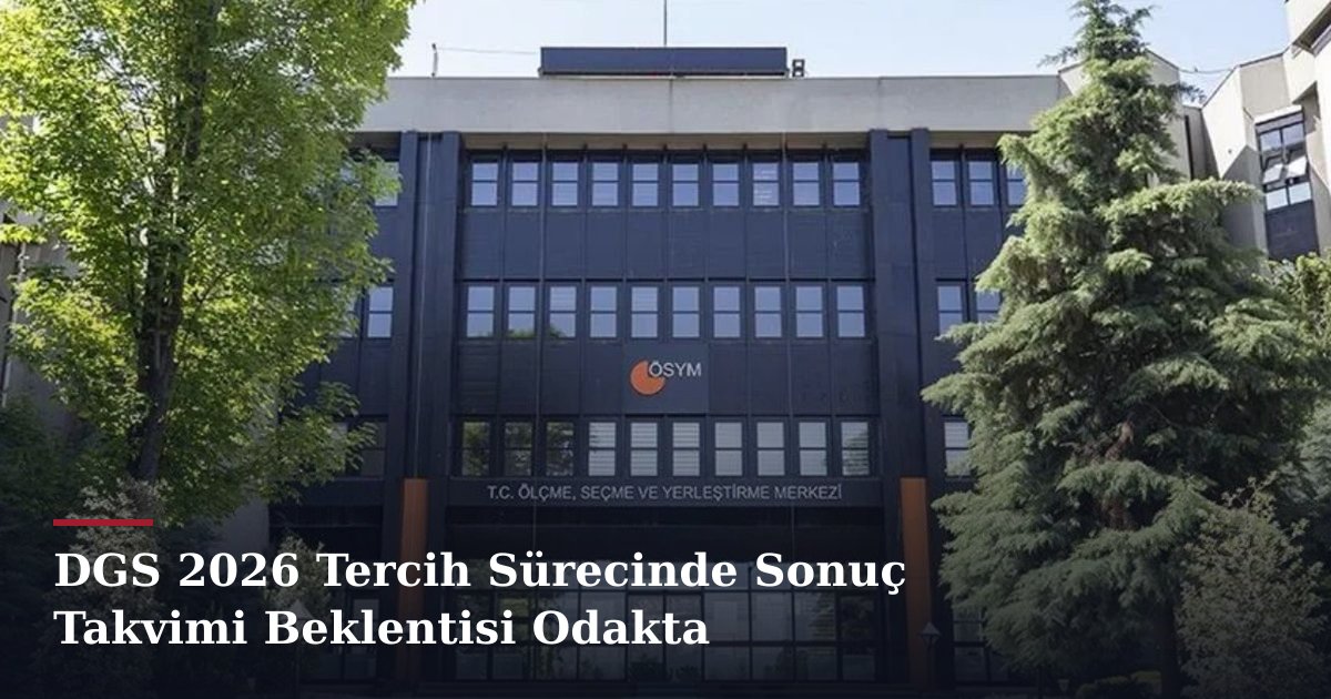 DGS 2026 Tercih Sürecinde Sonuç Takvimi Beklentisi Odakta
