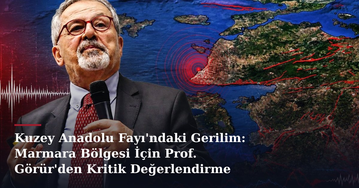 Kuzey Anadolu Fayı'ndaki Gerilim: Marmara Bölgesi İçin Prof. Görür'den Kritik Değerlendirme