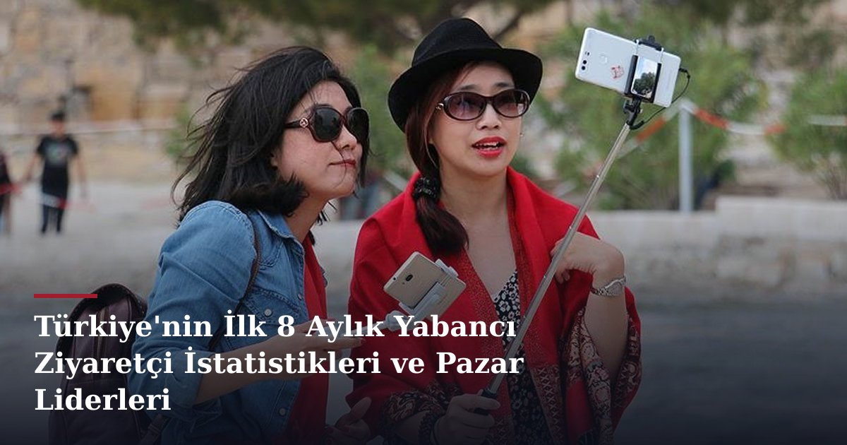 Türkiye'nin İlk 8 Aylık Yabancı Ziyaretçi İstatistikleri ve Pazar Liderleri