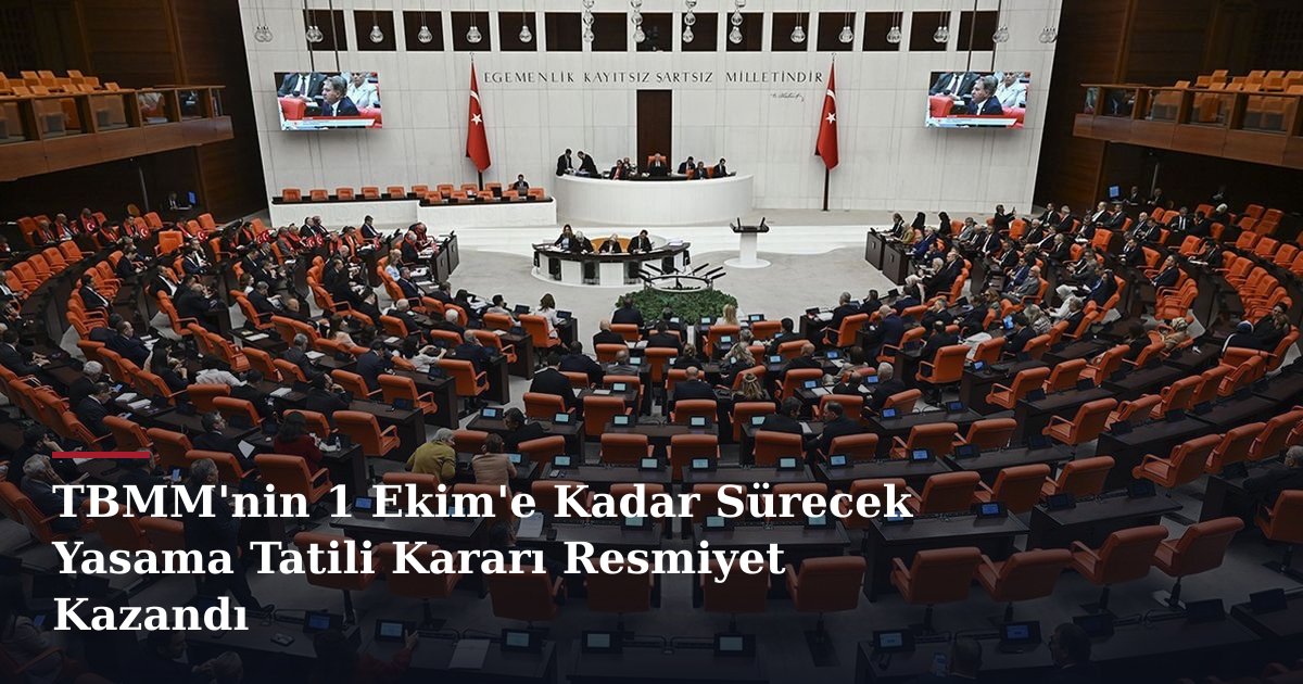 TBMM'nin 1 Ekim'e Kadar Sürecek Yasama Tatili Kararı Resmiyet Kazandı