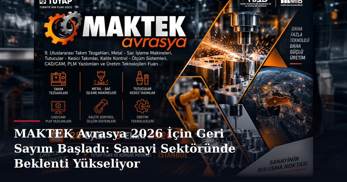 MAKTEK Avrasya 2026 İçin Geri Sayım Başladı: Sanayi Sektöründe Beklenti Yükseliyor