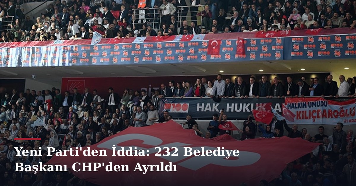 Yeni Parti'den İddia: 232 Belediye Başkanı CHP'den Ayrıldı