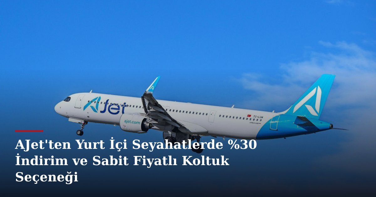 AJet'ten Yurt İçi Seyahatlerde %30 İndirim ve Sabit Fiyatlı Koltuk Seçeneği