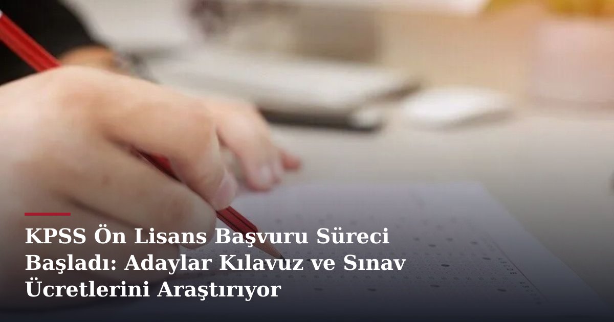 KPSS Ön Lisans Başvuru Süreci Başladı: Adaylar Kılavuz ve Sınav Ücretlerini Araştırıyor