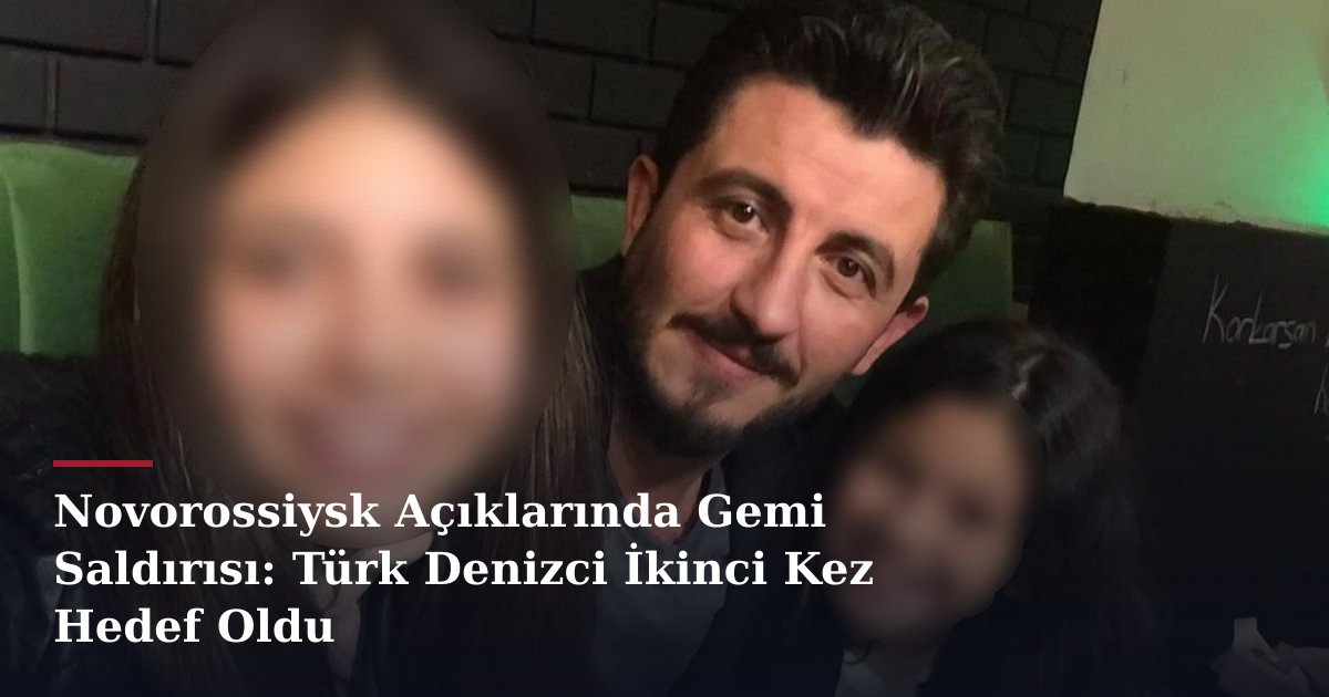 Novorossiysk Açıklarında Gemi Saldırısı: Türk Denizci İkinci Kez Hedef Oldu