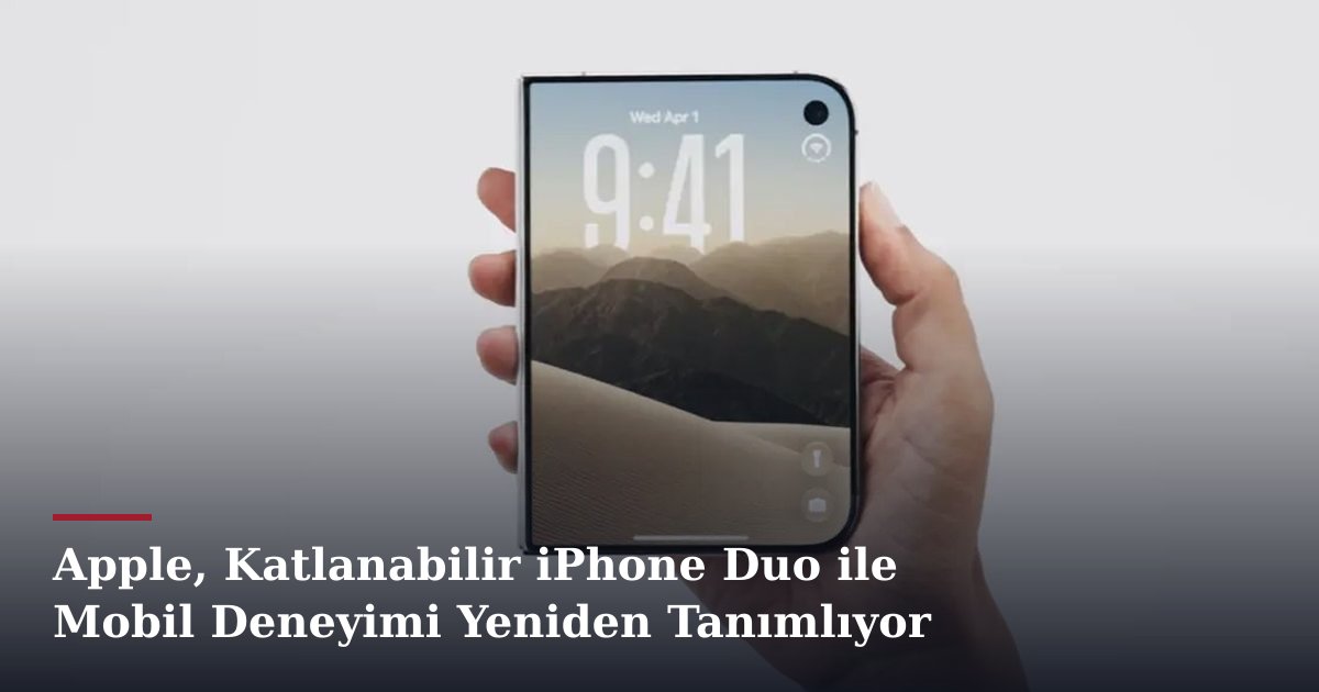 Apple, Katlanabilir iPhone Duo ile Mobil Deneyimi Yeniden Tanımlıyor