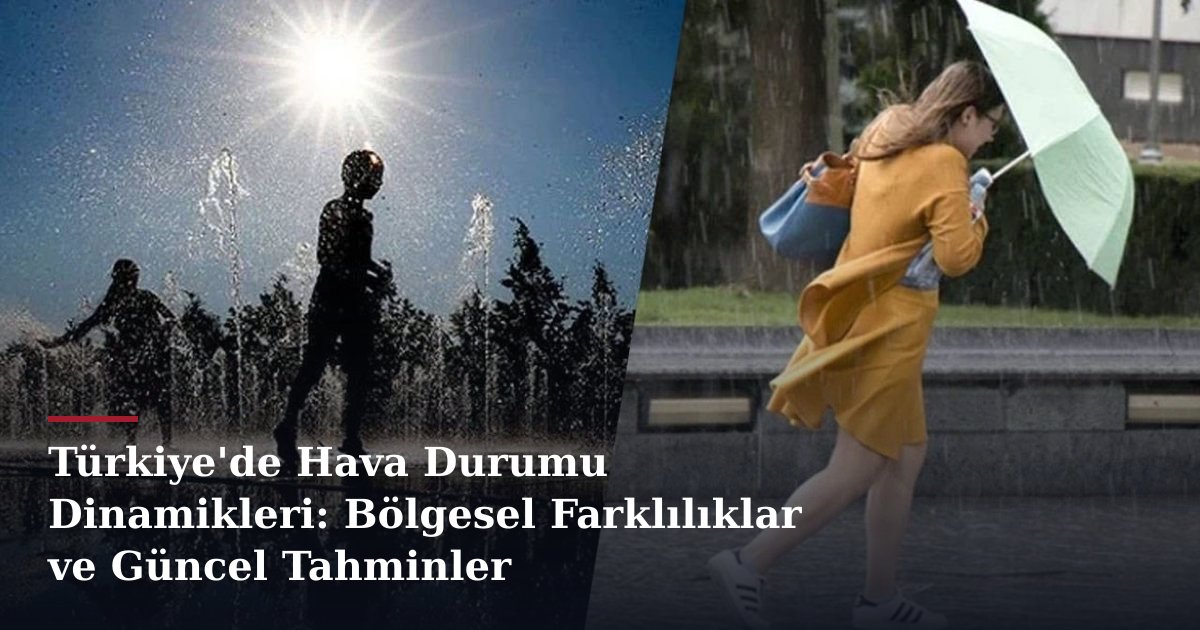 Türkiye'de Hava Durumu Dinamikleri: Bölgesel Farklılıklar ve Güncel Tahminler