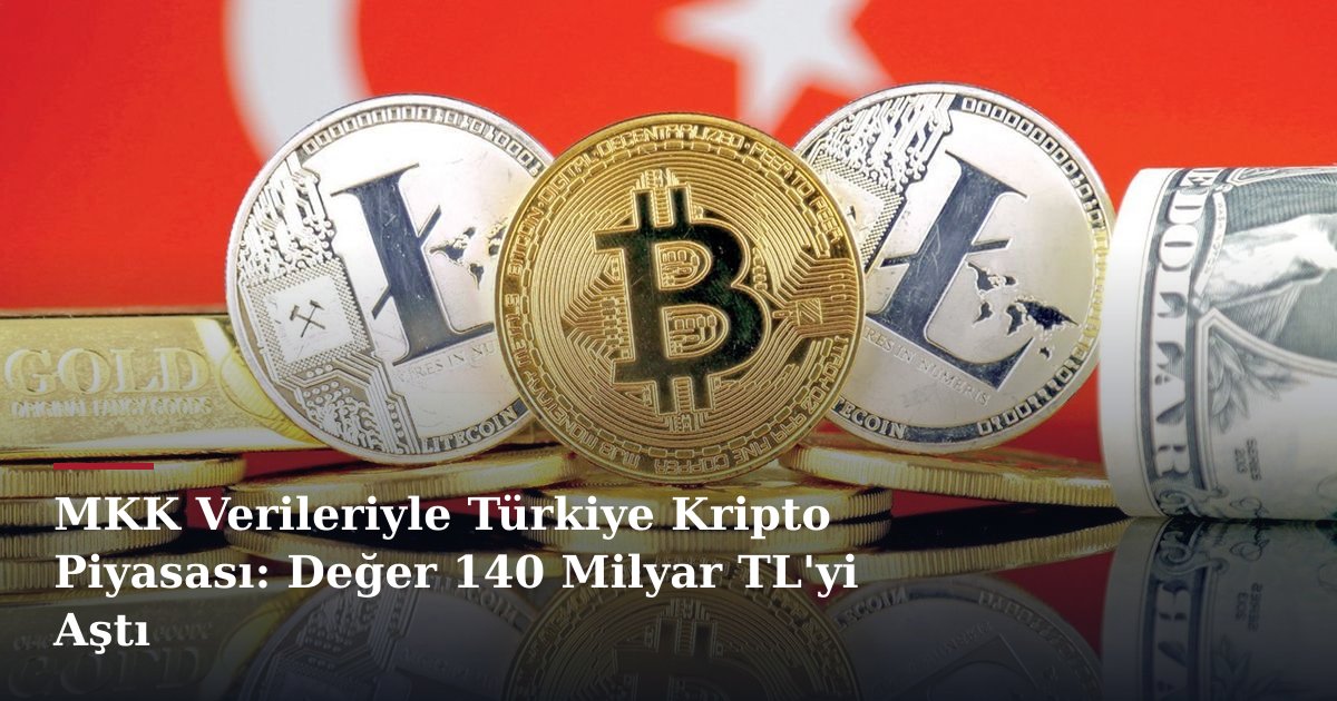 MKK Verileriyle Türkiye Kripto Piyasası: Değer 140 Milyar TL'yi Aştı