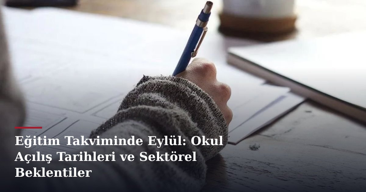 Eğitim Takviminde Eylül: Okul Açılış Tarihleri ve Sektörel Beklentiler