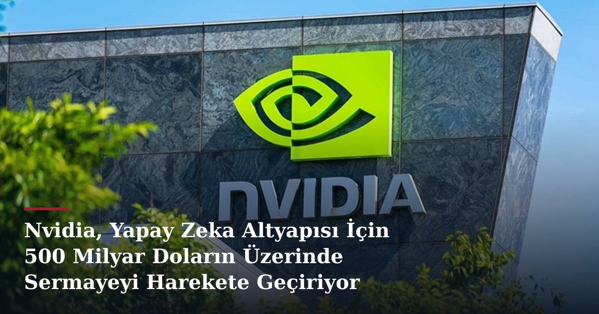 Nvidia, Yapay Zeka Altyapısı İçin 500 Milyar Doların Üzerinde Sermayeyi Harekete Geçiriyor