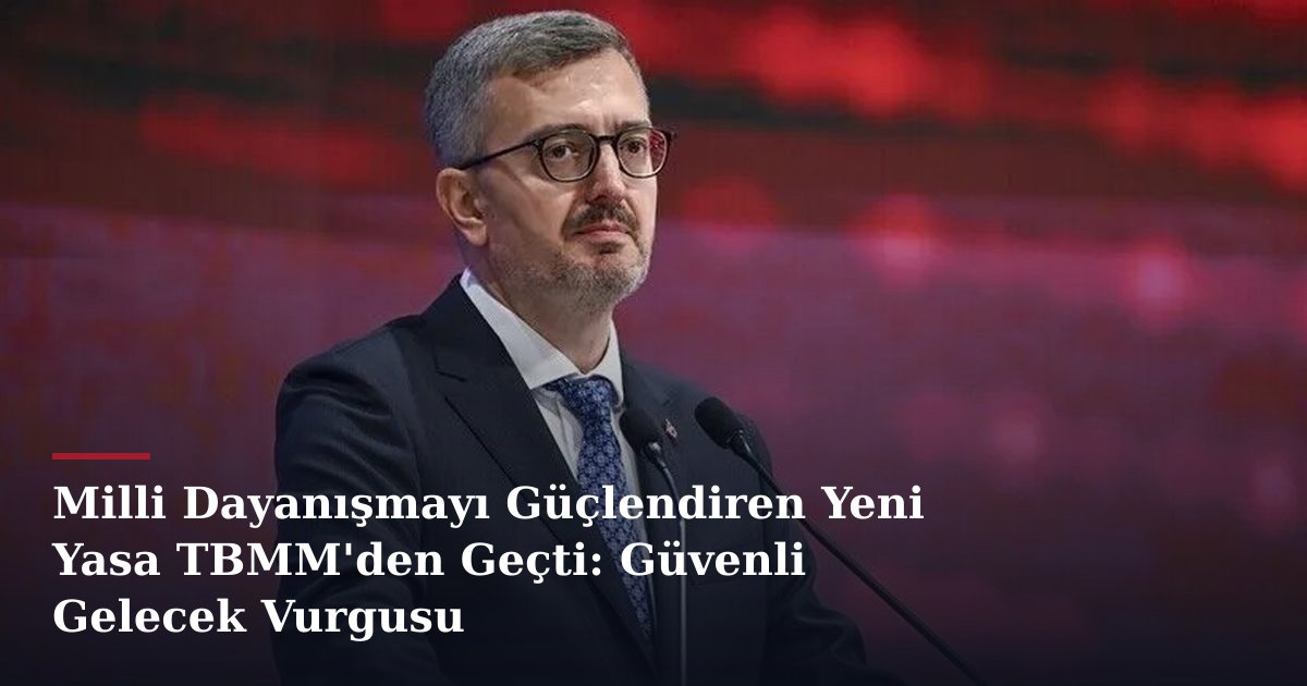 Milli Dayanışmayı Güçlendiren Yeni Yasa TBMM'den Geçti: Güvenli Gelecek Vurgusu