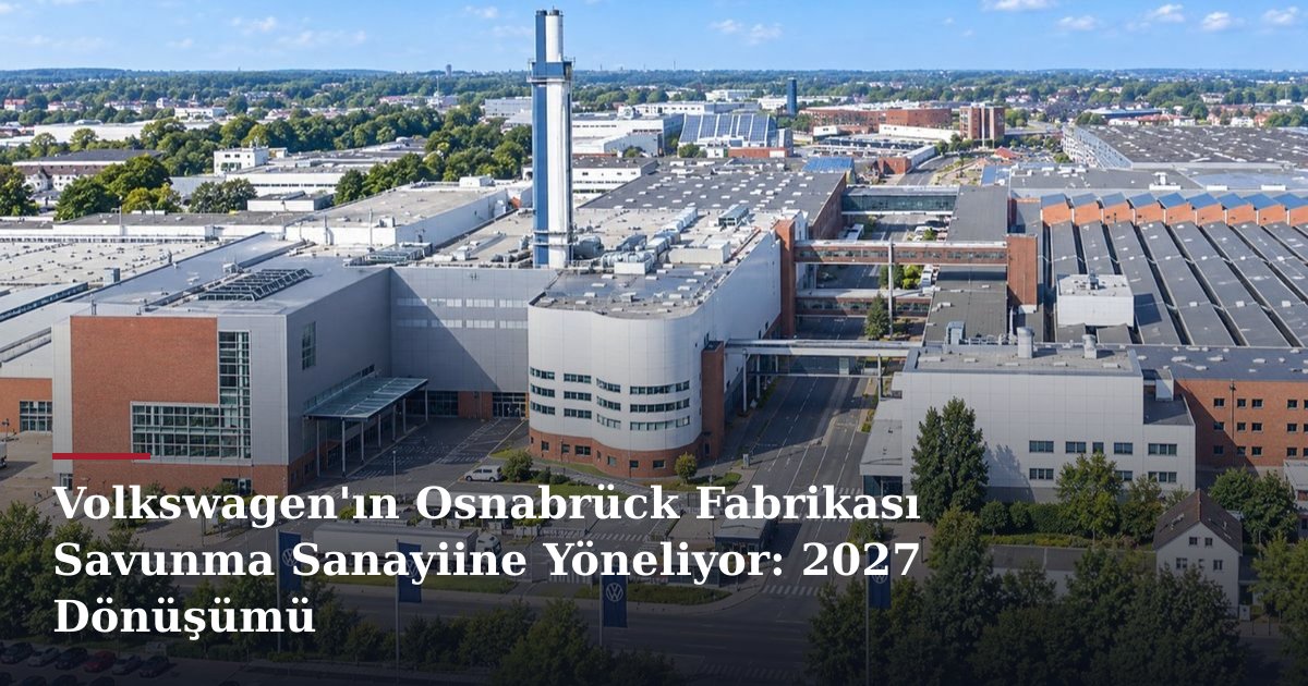 Volkswagen'ın Osnabrück Fabrikası Savunma Sanayiine Yöneliyor: 2027 Dönüşümü