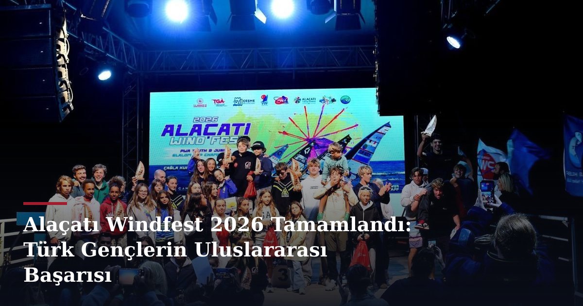 Alaçatı Windfest 2026 Tamamlandı: Türk Gençlerin Uluslararası Başarısı