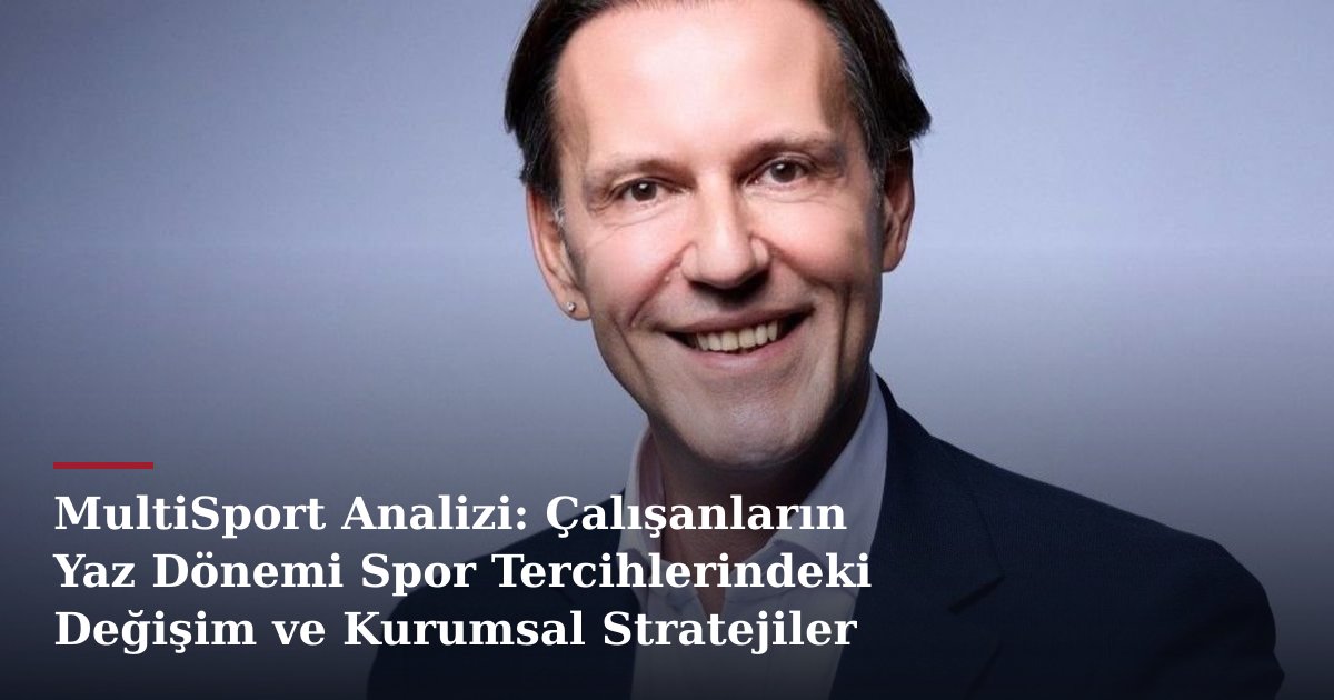 MultiSport Analizi: Çalışanların Yaz Dönemi Spor Tercihlerindeki Değişim ve Kurumsal Stratejiler