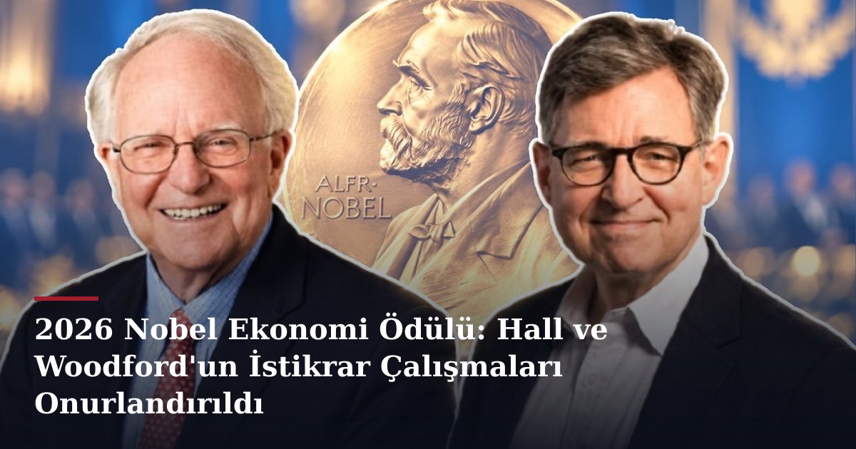 2026 Nobel Ekonomi Ödülü: Hall ve Woodford'un İstikrar Çalışmaları Onurlandırıldı