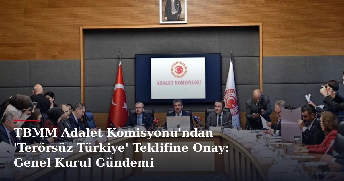 TBMM Adalet Komisyonu'ndan 'Terörsüz Türkiye' Teklifine Onay: Genel Kurul Gündemi