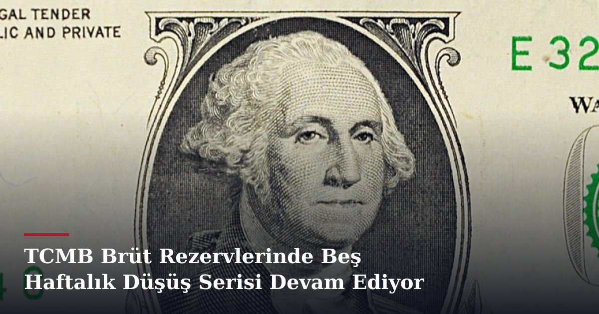 TCMB Brüt Rezervlerinde Beş Haftalık Düşüş Serisi Devam Ediyor