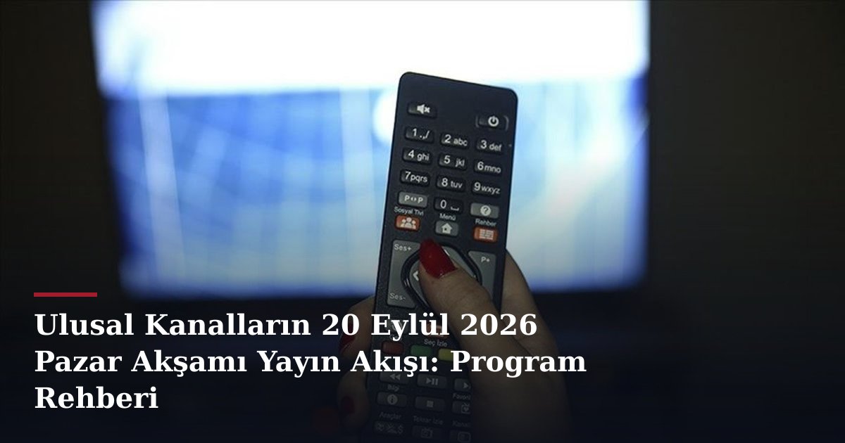 Ulusal Kanalların 20 Eylül 2026 Pazar Akşamı Yayın Akışı: Program Rehberi