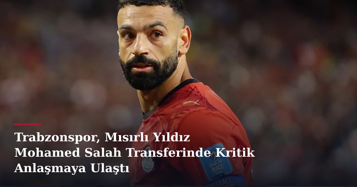 Trabzonspor, Mısırlı Yıldız Mohamed Salah Transferinde Kritik Anlaşmaya Ulaştı