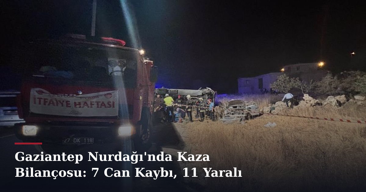 Gaziantep Nurdağı'nda Kaza Bilançosu: 7 Can Kaybı, 11 Yaralı