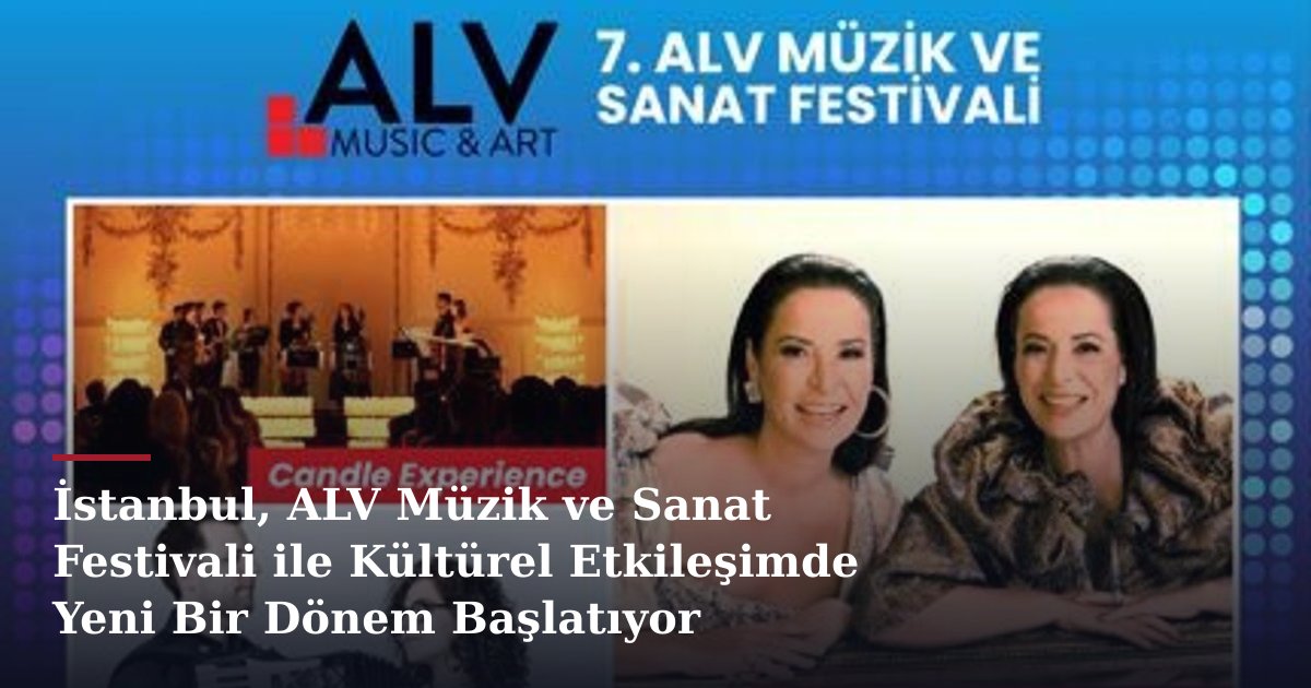 İstanbul, ALV Müzik ve Sanat Festivali ile Kültürel Etkileşimde Yeni Bir Dönem Başlatıyor