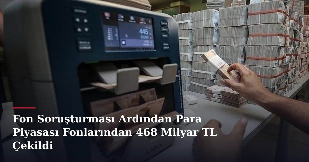 Fon Soruşturması Ardından Para Piyasası Fonlarından 468 Milyar TL Çekildi