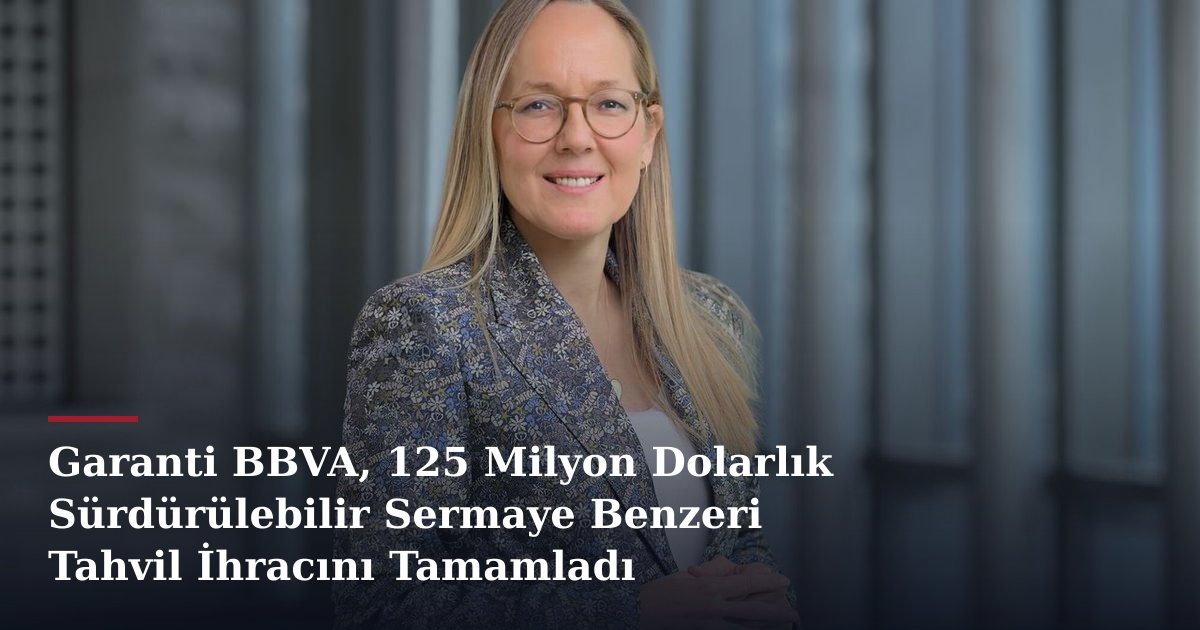 Garanti BBVA, 125 Milyon Dolarlık Sürdürülebilir Sermaye Benzeri Tahvil İhracını Tamamladı