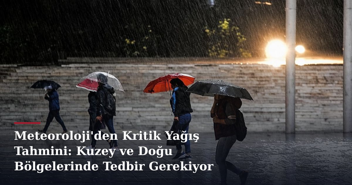 Meteoroloji'den Kritik Yağış Tahmini: Kuzey ve Doğu Bölgelerinde Tedbir Gerekiyor