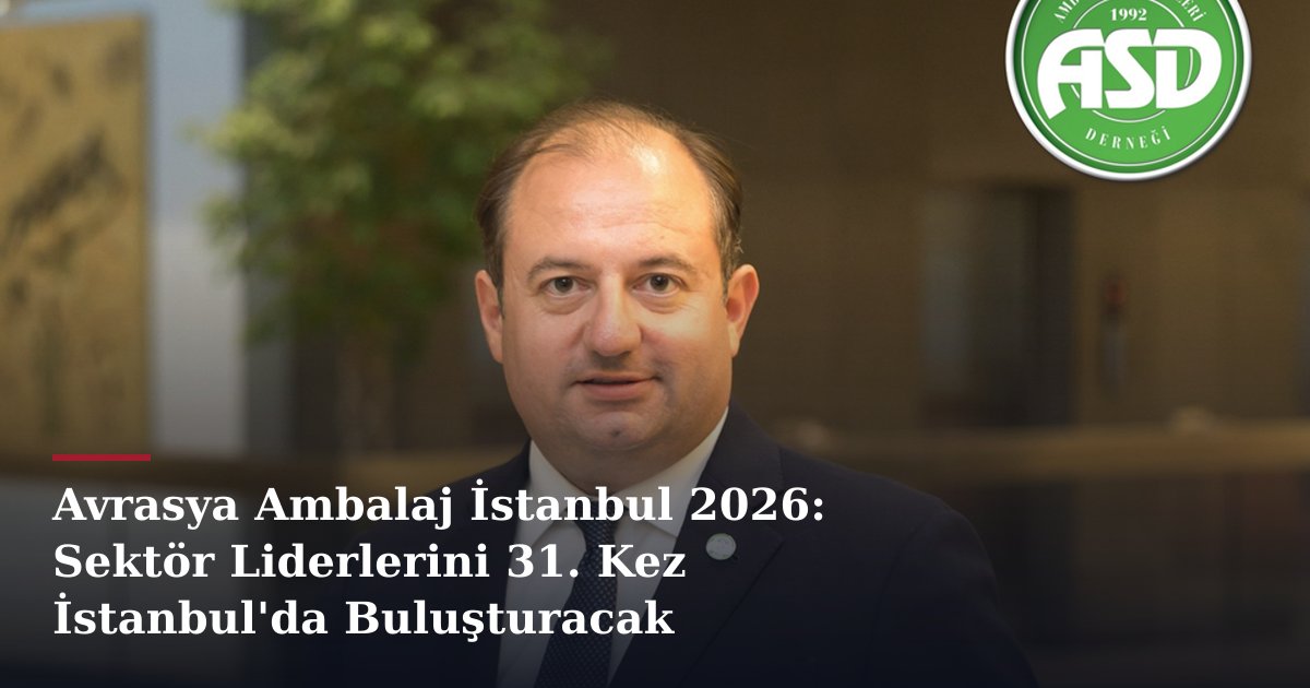 Avrasya Ambalaj İstanbul 2026: Sektör Liderlerini 31. Kez İstanbul'da Buluşturacak