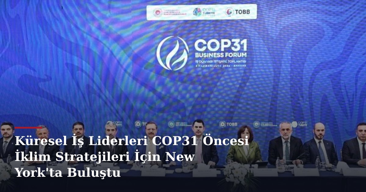 Küresel İş Liderleri COP31 Öncesi İklim Stratejileri İçin New York'ta Buluştu