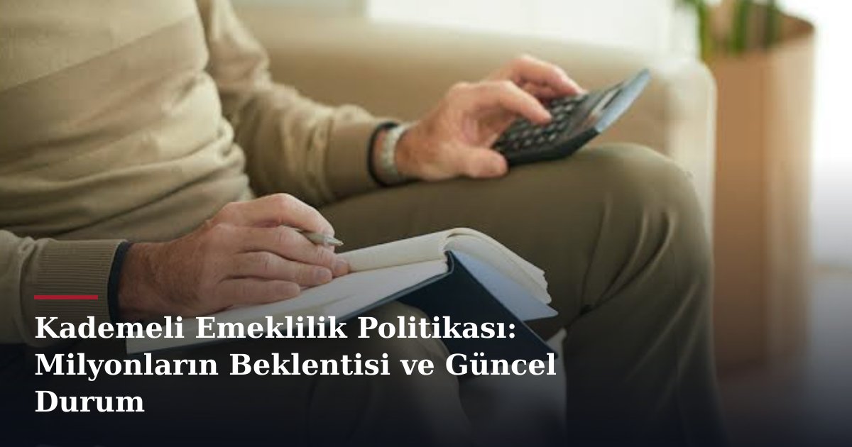 Kademeli Emeklilik Politikası: Milyonların Beklentisi ve Güncel Durum