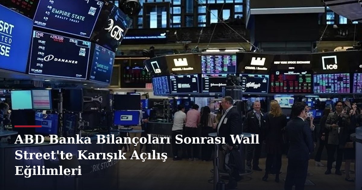 ABD Banka Bilançoları Sonrası Wall Street'te Karışık Açılış Eğilimleri