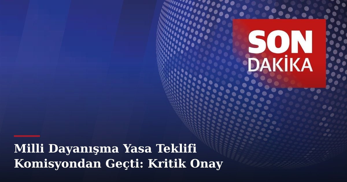Milli Dayanışma Yasa Teklifi Komisyondan Geçti: Kritik Onay