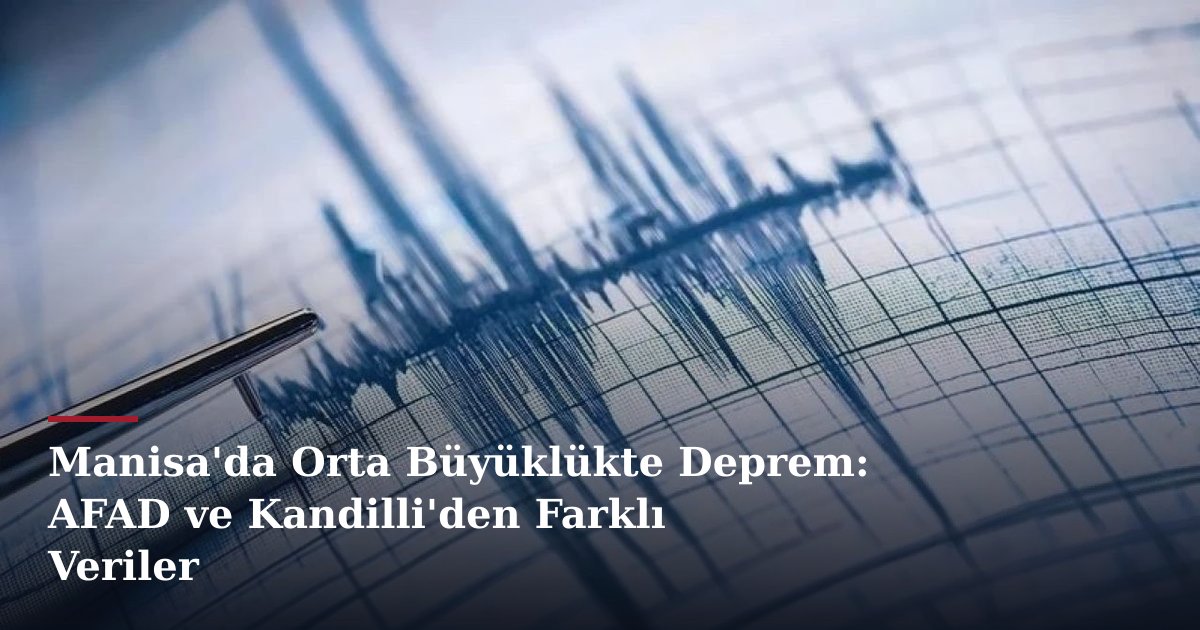 Manisa'da Orta Büyüklükte Deprem: AFAD ve Kandilli'den Farklı Veriler