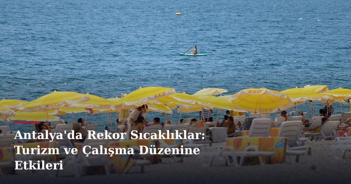 Antalya'da Rekor Sıcaklıklar: Turizm ve Çalışma Düzenine Etkileri