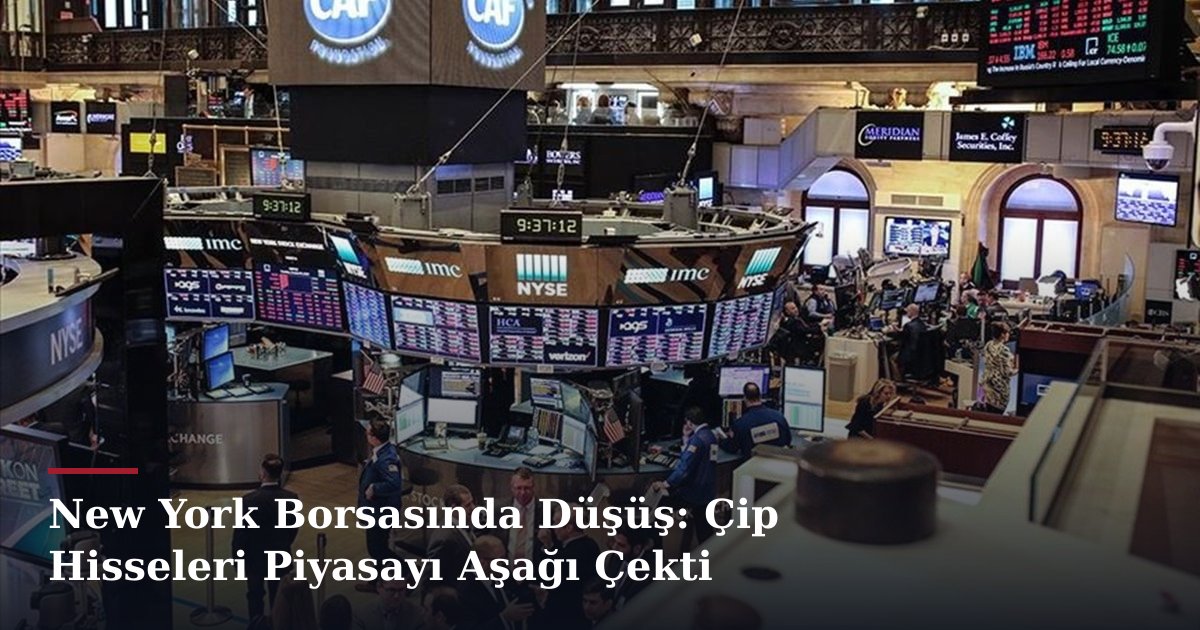 New York Borsasında Düşüş: Çip Hisseleri Piyasayı Aşağı Çekti